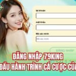 Đăng Nhập 79King | Khởi Đầu Hành Trình Cá Cược Của Bạn